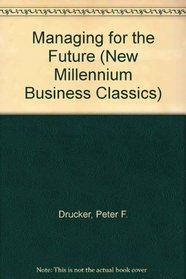 Managing for the Future (New Millenium Business Classics)