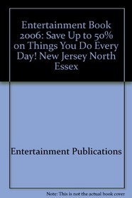 Entertainment Book 2006: Save Up to 50% on Things You Do Every Day! New Jersey North Essex