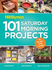 101 Saturday Morning Projects: Organize - Decorate - RejuvenateNo Project over 4 hours!