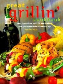 Great Grillin' Cookbook: Over 100 Exciting Ideas for Every Taste, Plus Grilling Methods and Serving Tips