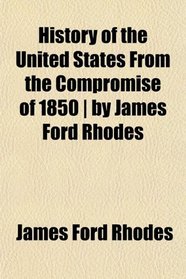 History of the United States From the Compromise of 1850 | by James Ford Rhodes