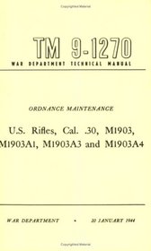 U.S. Rifles, Cal. .30, M1903, A1,A3 and A4 Technical Manual