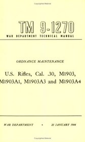 U.S. Rifles, Cal. .30, M1903, A1,A3 and A4 Technical Manual
