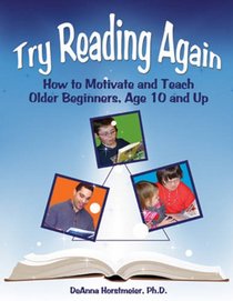 Try Reading Again: How to Motivate and Teach Older Beginners, Age 10 and Up