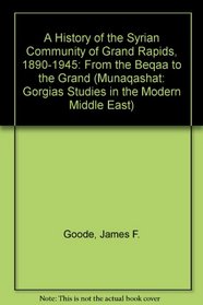 A History of the Syrian Community of Grand Rapids, 1890-1945: From the Beqaa to the Grand