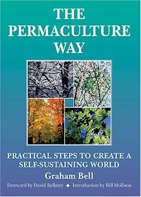 The Permaculture Way: Practical Steps To Create A Self-Sustaining World (Practical Steps)