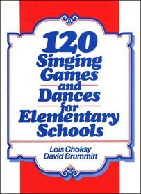 120 Singing Games and Dances for Elementary Schools