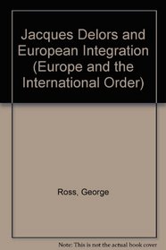 Jacques Delors and European Integration (Europe and the International Order)