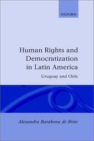 Human Rights and Democratization in Latin America: Uruguay and Chile (Oxford Studies in Democratization)