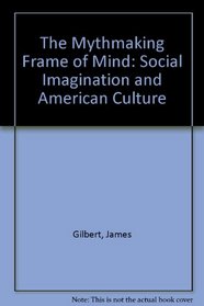 The Mythmaking Frame of Mind: Social Imagination and American Culture
