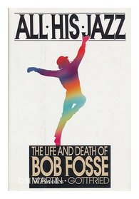 All His Jazz :  The Life and Death of Bob Fosse