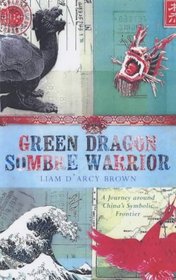 Green Dragon, Sombre Warrior: Travels to China's Extremes