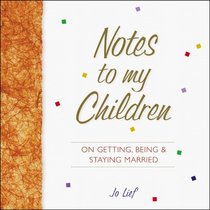 Notes to My Children on Getting, Being, and Staying Married