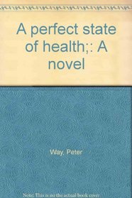 A perfect state of health;: A novel