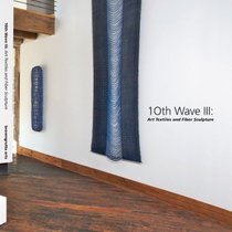 10th Wave III: Art Textiles and Fiber Sculpture