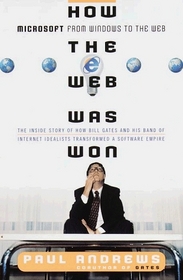 How the Web Was Won: The Inside Story of How Bill Gates and His Band of Internet Idealists Trans- Formed a Software Empire
