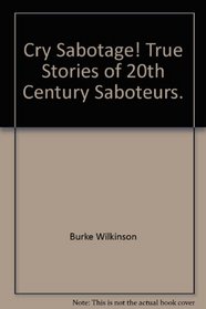 Cry Sabotage!: True stories of 20th century Saboteurs