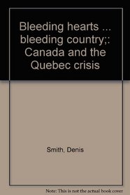 Bleeding hearts ... bleeding country;: Canada and the Quebec crisis