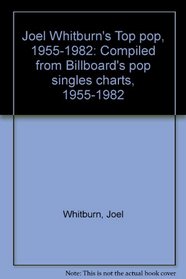 Joel Whitburn's Top pop, 1955-1982: Compiled from Billboard's pop singles charts, 1955-1982