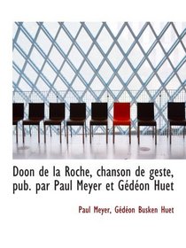 Doon de la Roche, chanson de geste, pub. par Paul Meyer et Gdon Huet (French Edition)