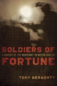 Soldiers of Fortune: A History of the Mercenary in Modern Warfare