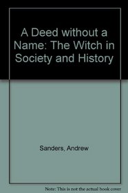 A Deed without a Name: The Witch in Society and History