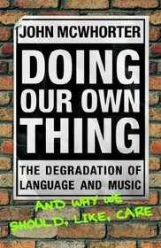 Doing Our Own Thing : The Degradation of Language and Music and Why We Should, Like, Care
