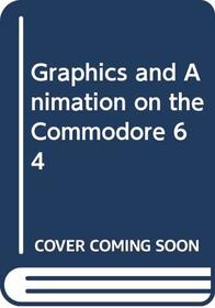 Graphics and Animation on the Commodore 64 (A Computer literacy skills book)