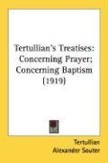 Tertullian's Treatises: Concerning Prayer; Concerning Baptism (1919)