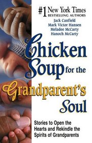 Chicken Soup for the Grandparent's Soul: Stories to Open the Hearts and Rekindle the Spirits of Grandparents (Chicken Soup for the Soul)