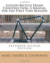 Lugged Bicycle Frame Construction, A Manual for the First Time Builder: Expanded Second Edition