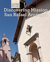 Discovering Mission San Rafael Arcangel (California Missions)