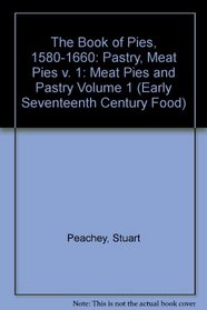 The Book of Pies, 1580-1660: Pastry, Meat Pies v. 1 (Early Seventeenth Century Food) (Volume 1)