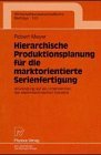 Hierarchische Produktionsplanung fr die marktorientierte Serienfertigung: Anwendung auf ein Unternehmen der elektrotechnischen Industrie (Wirtschaftswissenschaftliche Beitrge) (German Edition)