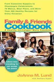 Family  Friends Cookbook: From Casserole Suppers to Champagne Celebrations, 50 Menus, Meal Plans, and More Than 200 Healthy Recipes For Every Occasion