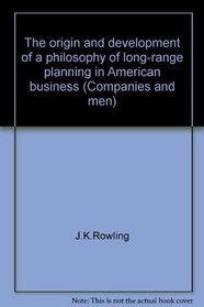 The origin and development of a philosophy of long-range planning in American business (Companies and men)