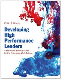 Developing High Performance Leaders: A Behavioral Science Guide for the Knowledge Work Culture