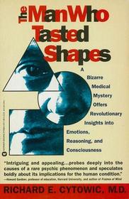 Man Who Tasted Shapes: A Bizarre Medical Mystery Offers Revolutionary Insights Into Emotions, Reasoning, and Consciousness