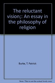 The reluctant vision;: An essay in the philosophy of religion