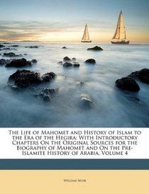 The Life of Mahomet and History of Islam to the Era of the Hegira: With Introductory Chapters On the Original Sources for the Biography of Mahomet and On the Pre-Islamite History of Arabia, Volume 4