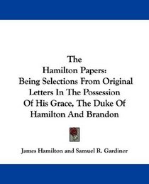 The Hamilton Papers: Being Selections From Original Letters In The Possession Of His Grace, The Duke Of Hamilton And Brandon