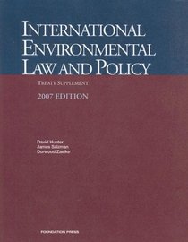 Hunter, Salzman and Zaelke's International Environmental Law and Policy, 2007 Treaty Supplement (University Casebook Series)