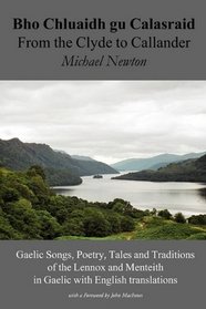 Bho Chluaidh gu Calasraid - From the Clyde to Callander; Gaelic Songs, Poetry, Tales and Traditions of the Lennox and Menteith in Gaelic with English translations