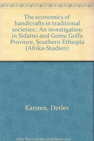 The economics of handicrafts in traditional societies;: An investigation in Sidamo and Gemu Goffa Province, Southern Ethiopia (Afrika-Studien)