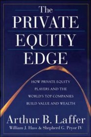 The Private Equity Edge: How Private Equity Players and the World's Top Companies Build Value and Wealth