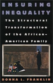 Ensuring Inequality: The Structural Transformation of the African-American Family