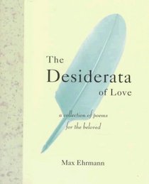 The Desiderata Of Love : A Collection of Poems for the Beloved