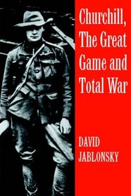 Churchill, the Great Game and Total War (Cass Series on Politics and Military Affairs in the Twentieth Century; 5)