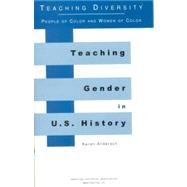 Teaching Gender in U. S. History (Teaching Diversity Series: People of Color & Women of Color)