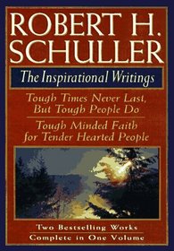 Robert H Schuller: The Inspirational Writings : Tough Times Never Last, but Tough People Do/Tough Minded Faith for Tender Hearted People